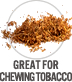 Great for Chewing Tobacco